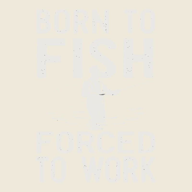 Né pour pêcher, forcé de travailler à la pêche Dicton de pêche