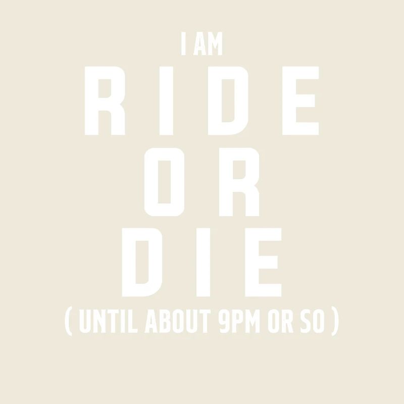 I m Ride Or Die Until about 9pm Or So