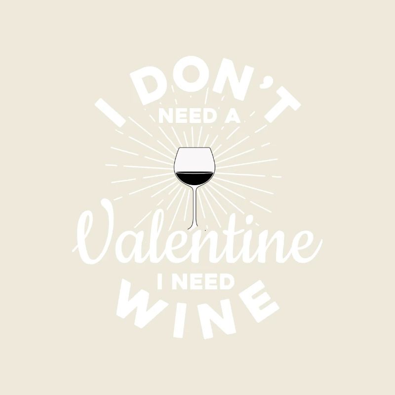 I dont need a valentine i need wine Valentinstag