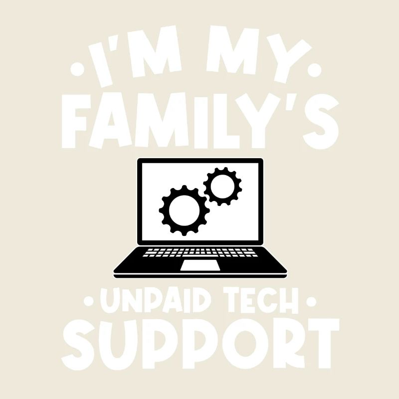 I'm My Family s Unpaid Tech Support Funny Computer