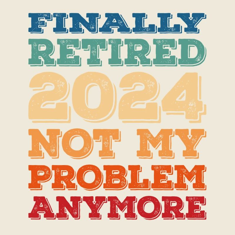FINALLY RETIRED 2024 NOT MY PROBLEM ANYMORE