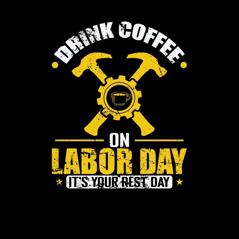 Drink Coffee on Labor Day It's yout rest Day