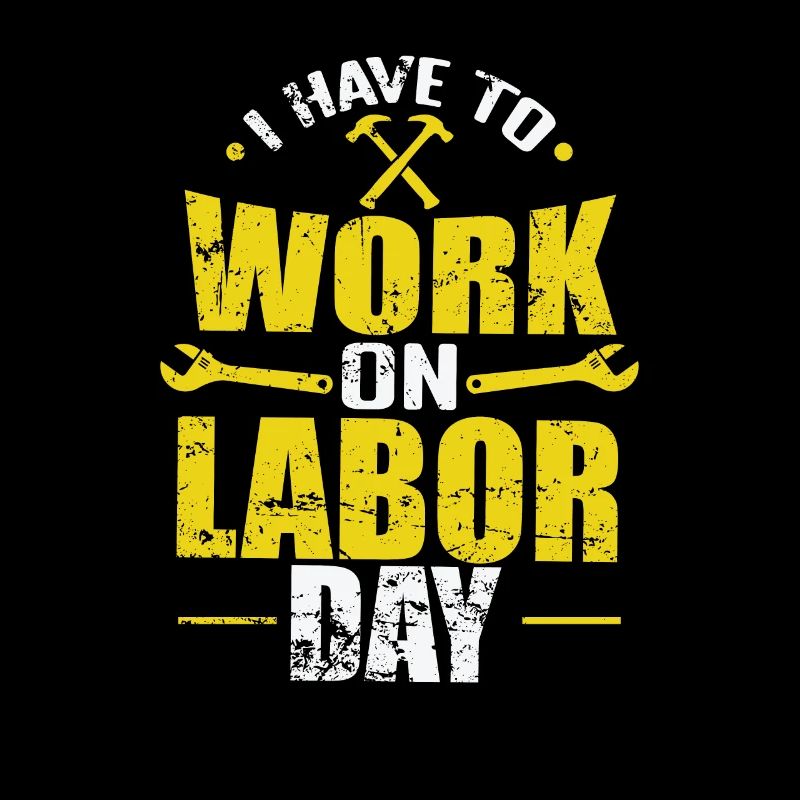 I have to Work on Labor Day
