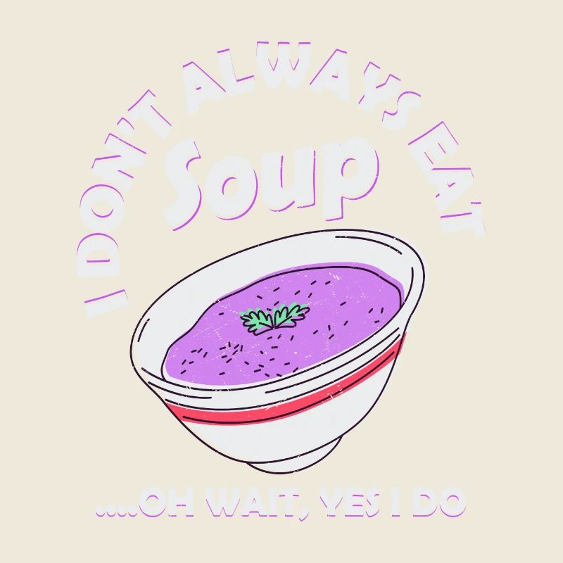 I Don't Always Eat Soup....Oh Wait, Yes I Do Meal