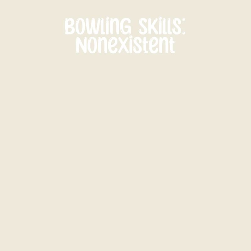Bowling - Bowling Skills: Nonexistent