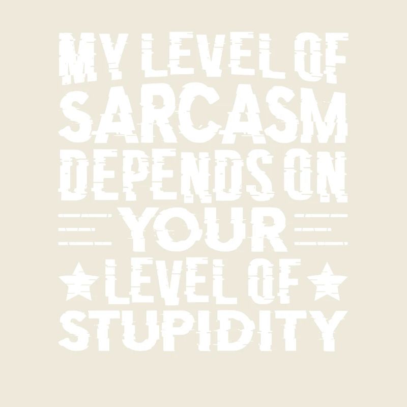 Mon sarcasme dépend de ta stupidité