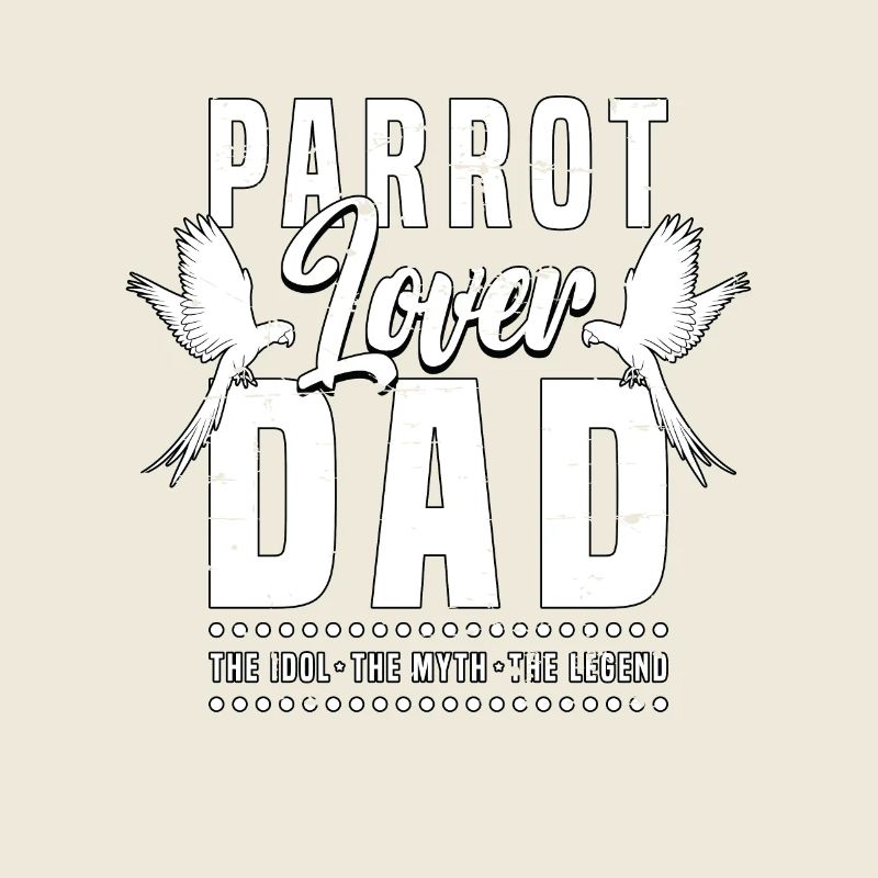 Parrot Lover Dad The Idol The Myth The Bird Lover