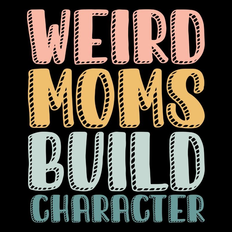 Weird Moms Build Character