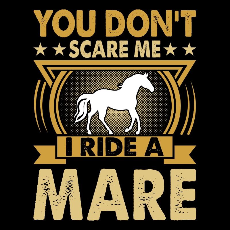 You don't scare me, I'm riding a mare!