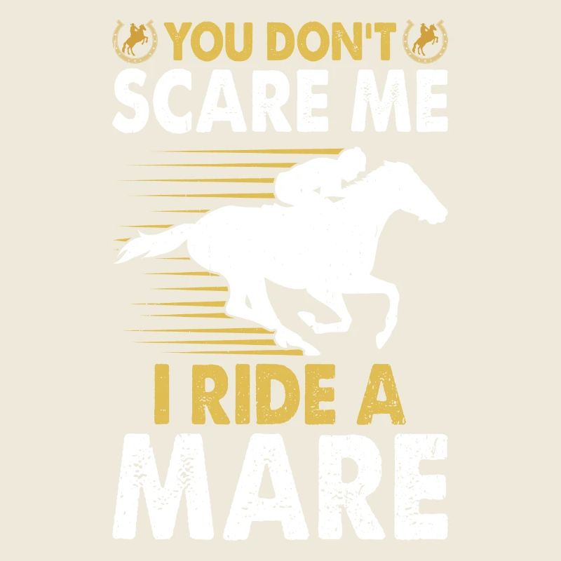 You don't scare me, I'm riding a mare!