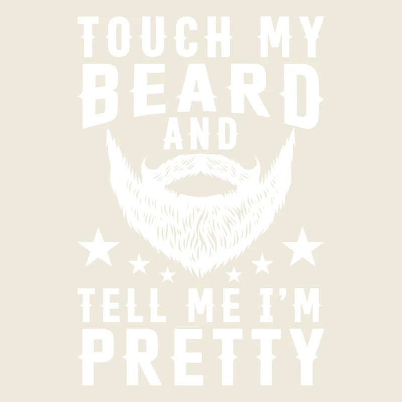 Touch my beard and tell me Im pretty