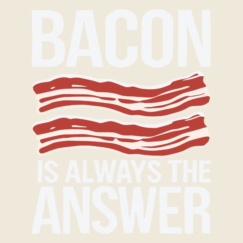Bacon is Always the answer Funny Pork Meat Lover