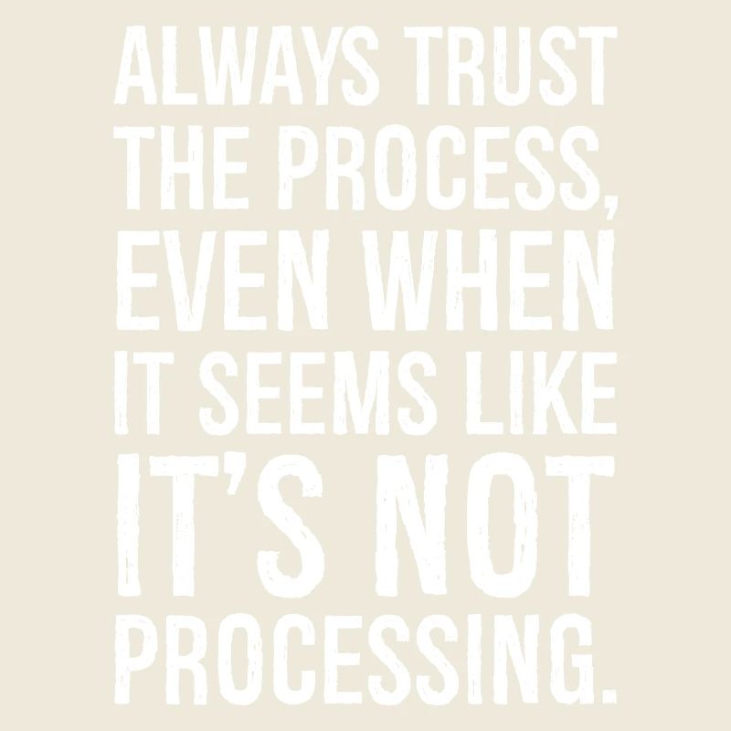 Always trust the process even when it seems