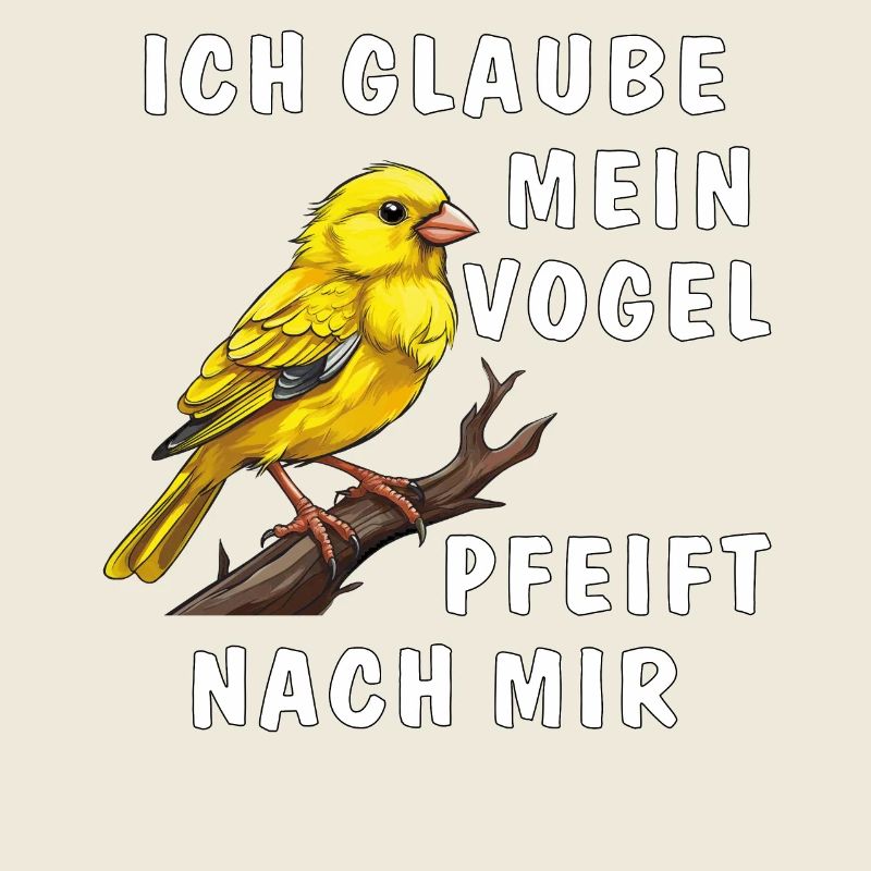 ICH GLAUBE MEIN VOGEL PFEIFT NACH MIR