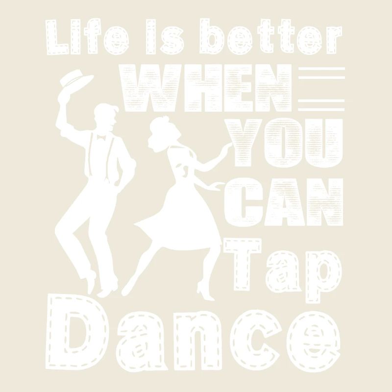 Tap Dancer Life Is Better With Tap Dancing