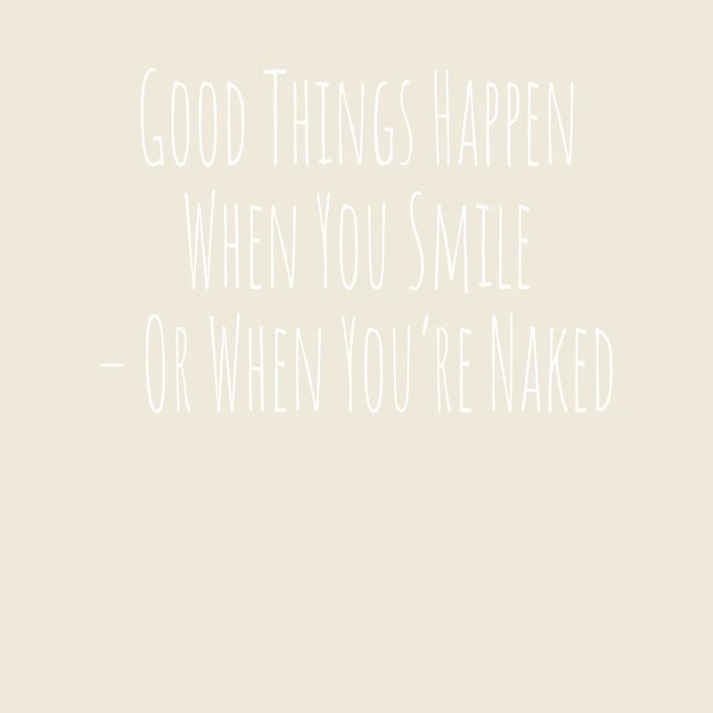Good Things Happen When You Smile Or Naked