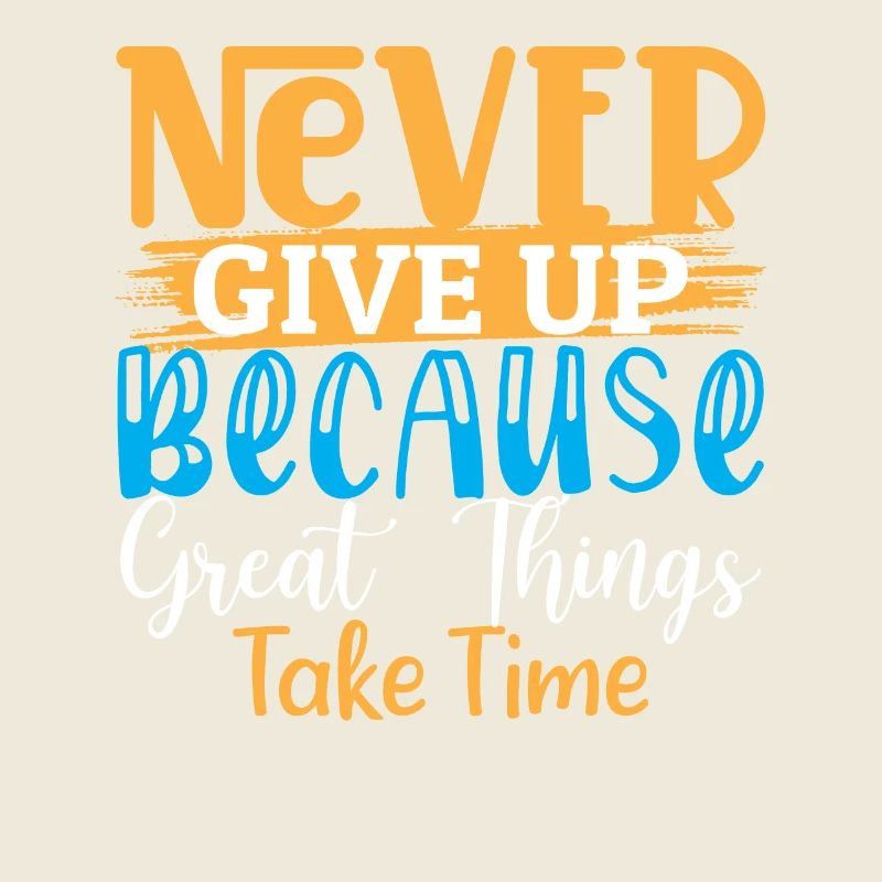 Never Give Up Because Great Things Take Time