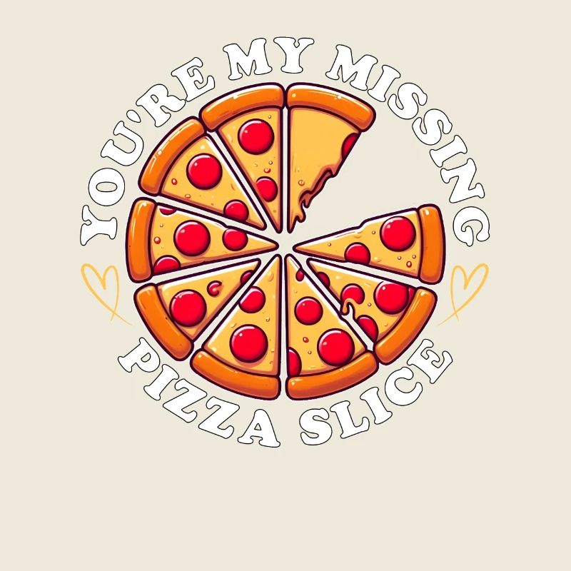 YOU'RE MY MISSING PIZZA SLICE