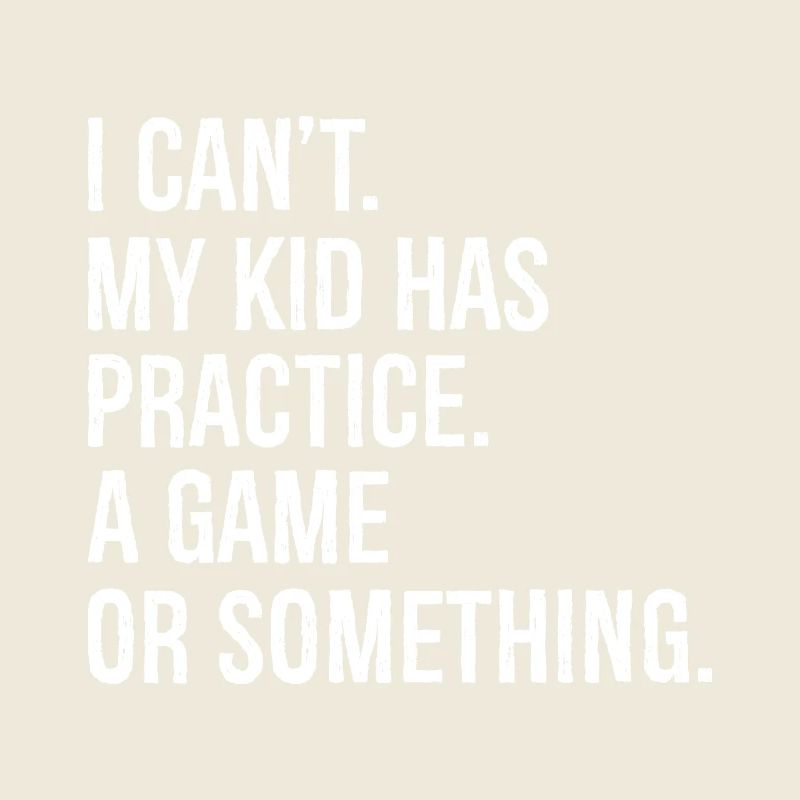 I can't my kid has practice a game