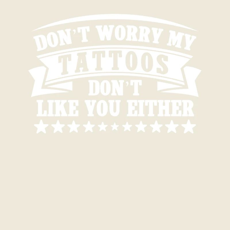 Ne t’inquiète pas, mes tatouages ne t’aiment pas non plus