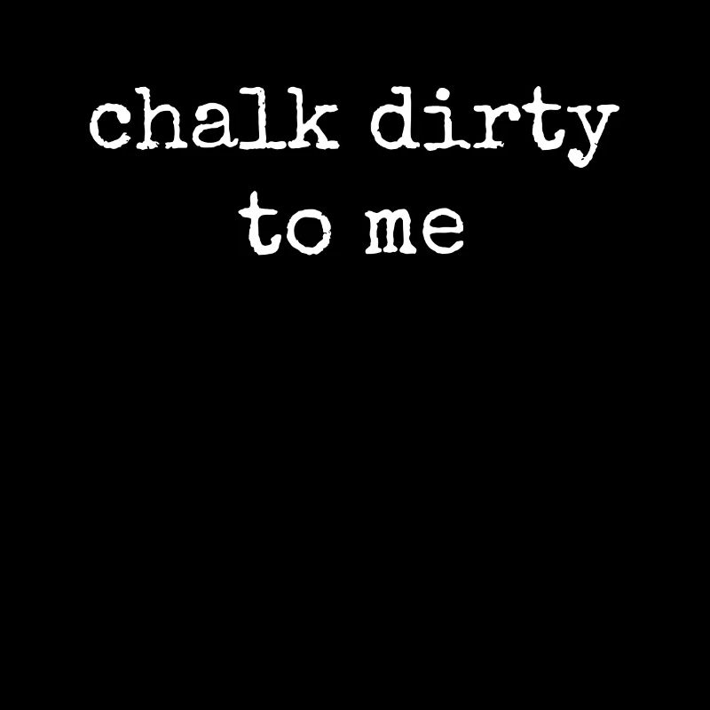 Boulderer Chalk Dirty To Me Bouldering