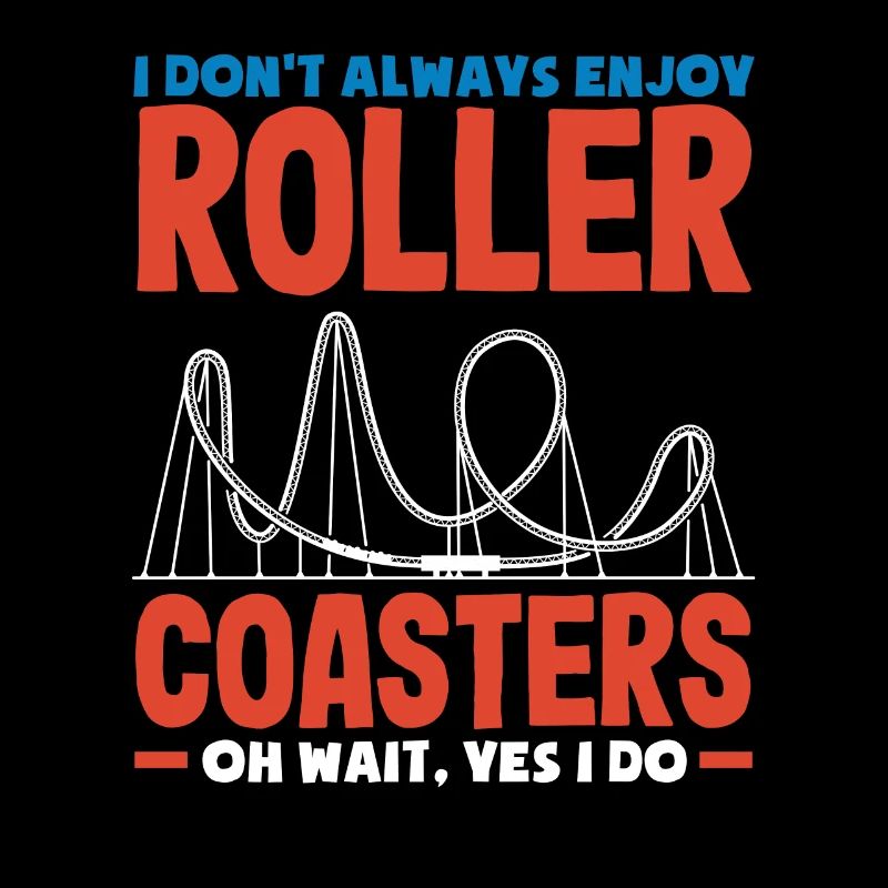 Roller coasters Oh wait, but I like