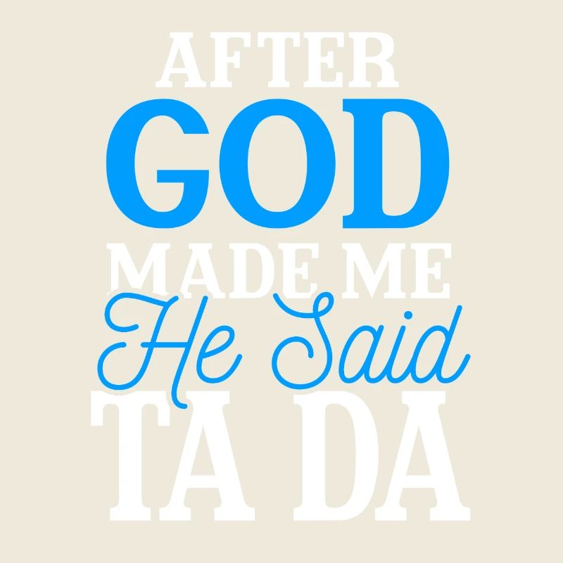 After God Made Me He Said Ta Da