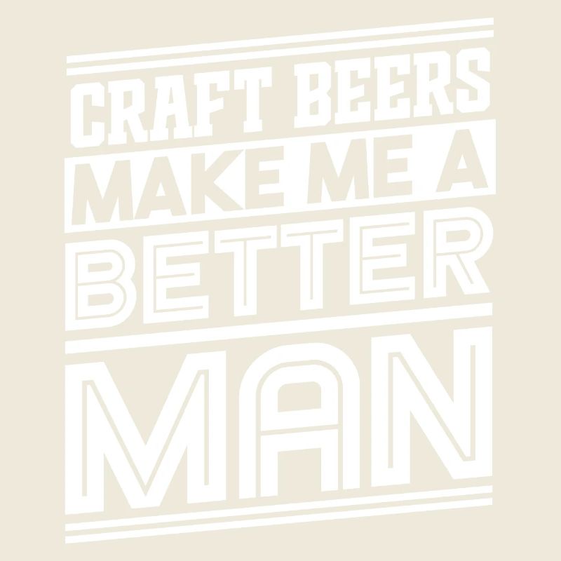 Craft Beers Make Me A Better Man Statement