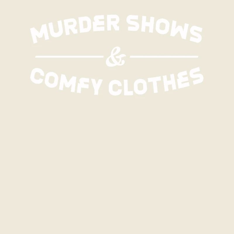 Murder Shows & Comfy Clothes Lover Design for