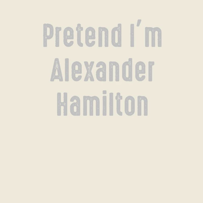 Pretend I'm Alexander Hamilton Easy Funny Costume