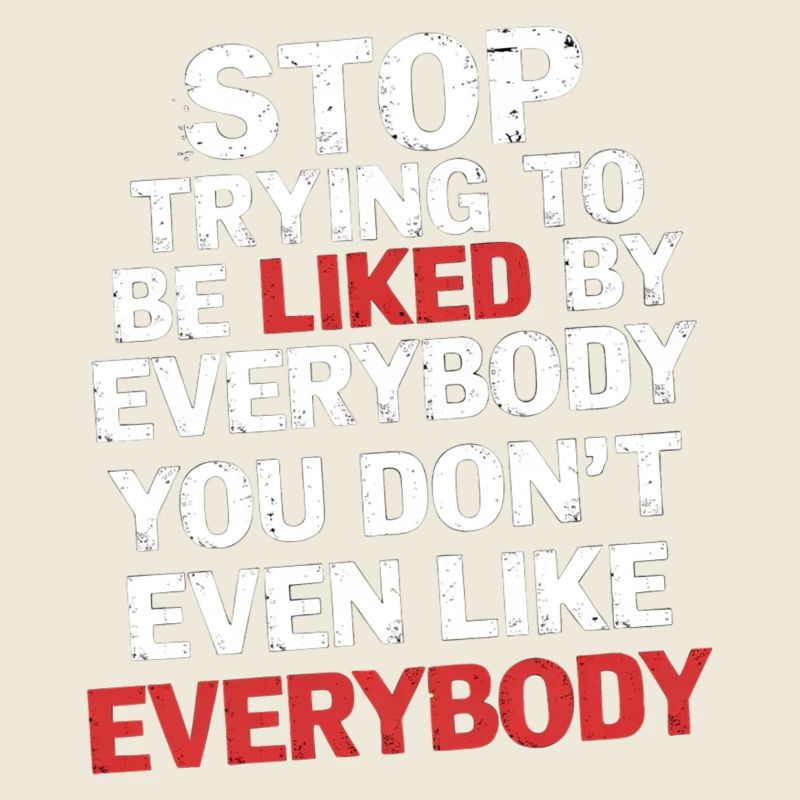 Stop Trying to Be Liked You Don’t Even Like Em 5