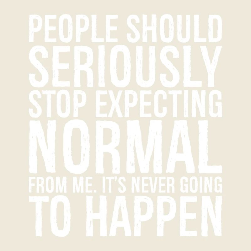 people should seriously stop expecting normal