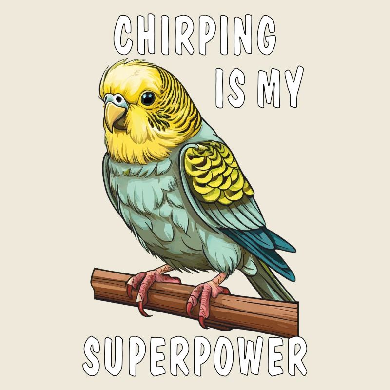BUDGIE CHIRPING IS MY SUPERPOWER