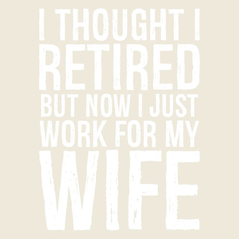 I thought I retired but now I just work for wife