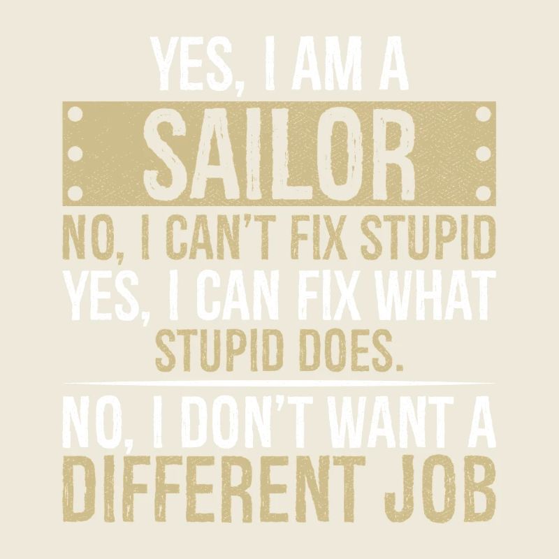 yes I am a Sailor no I can't fix stupid yes I can