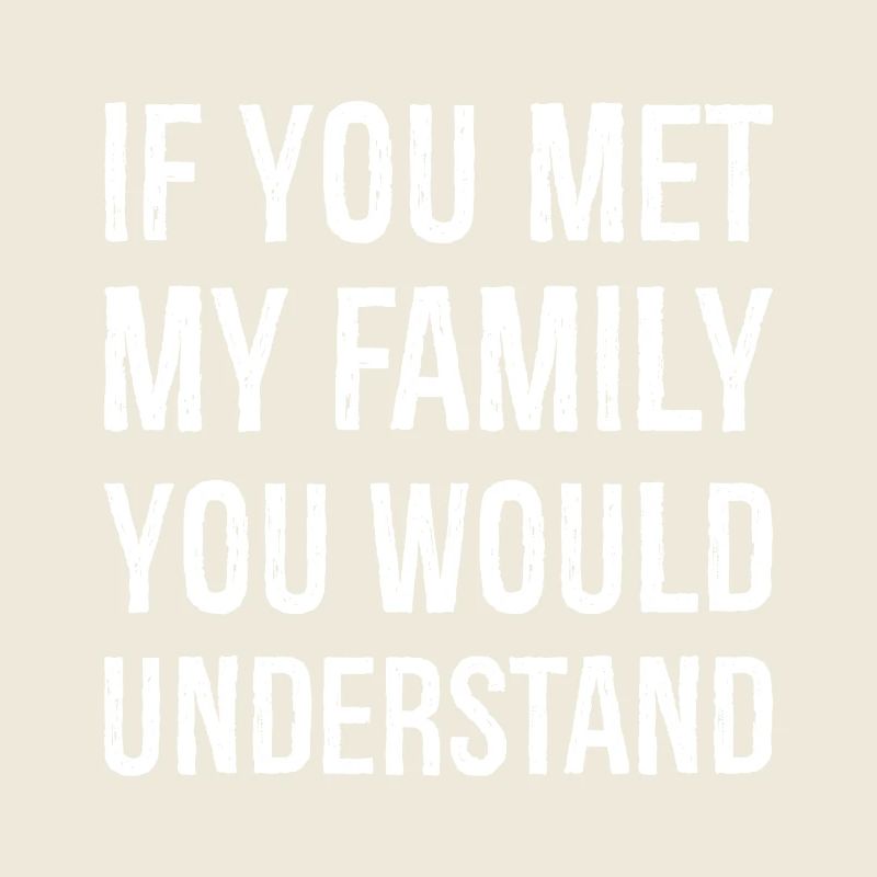 Si vous rencontriez ma famille, vous comprendriez