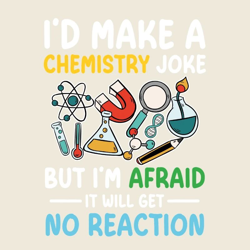 I'd make a chemistry joke, but I have