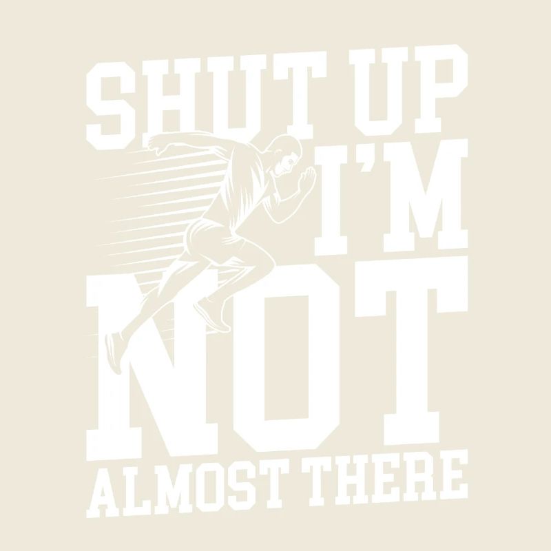 Shut up i m not almost there