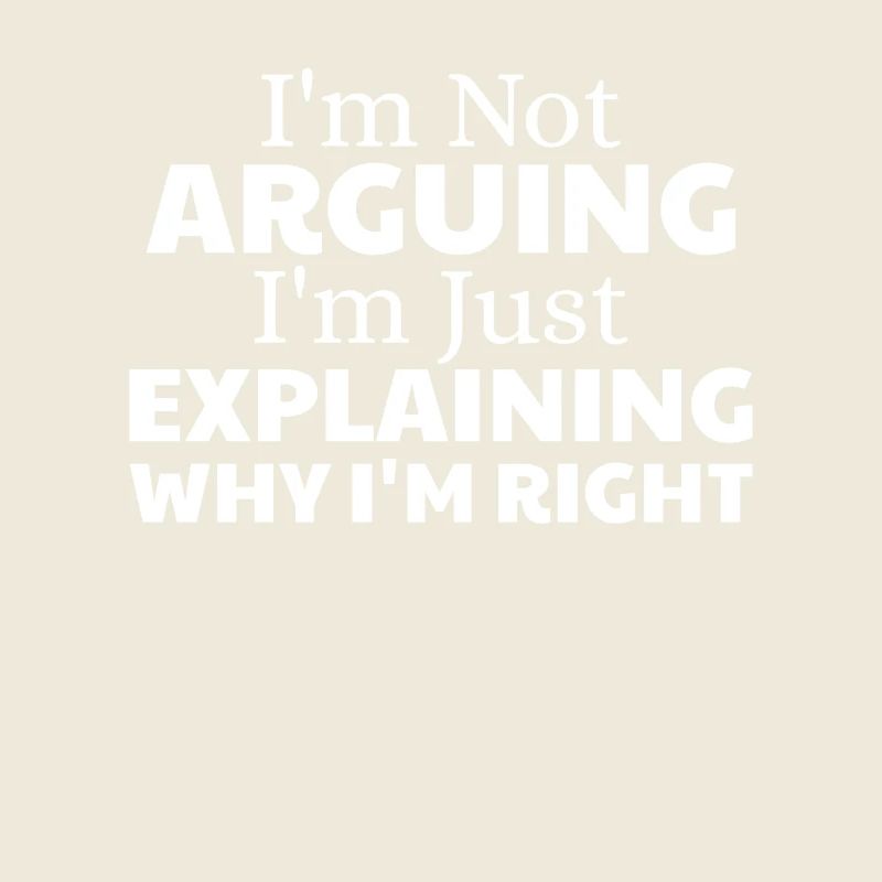 i'm not arguing i'm just explaining why i'm right