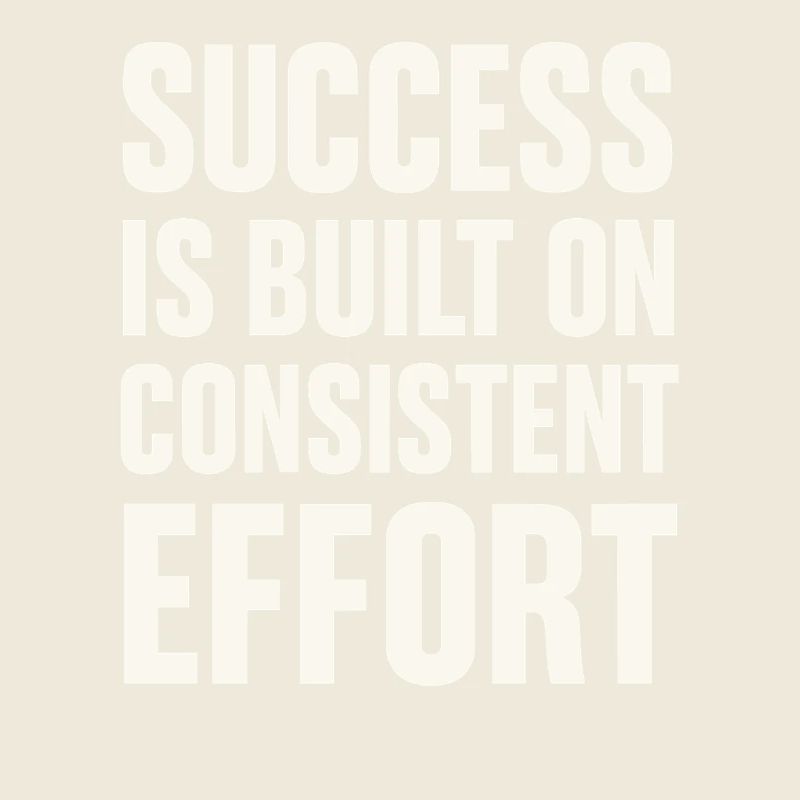 Success comes from consistent effort -