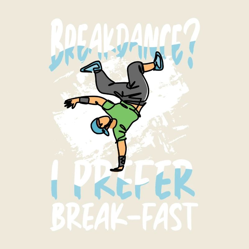 Breakdancing? I prefer breakfast