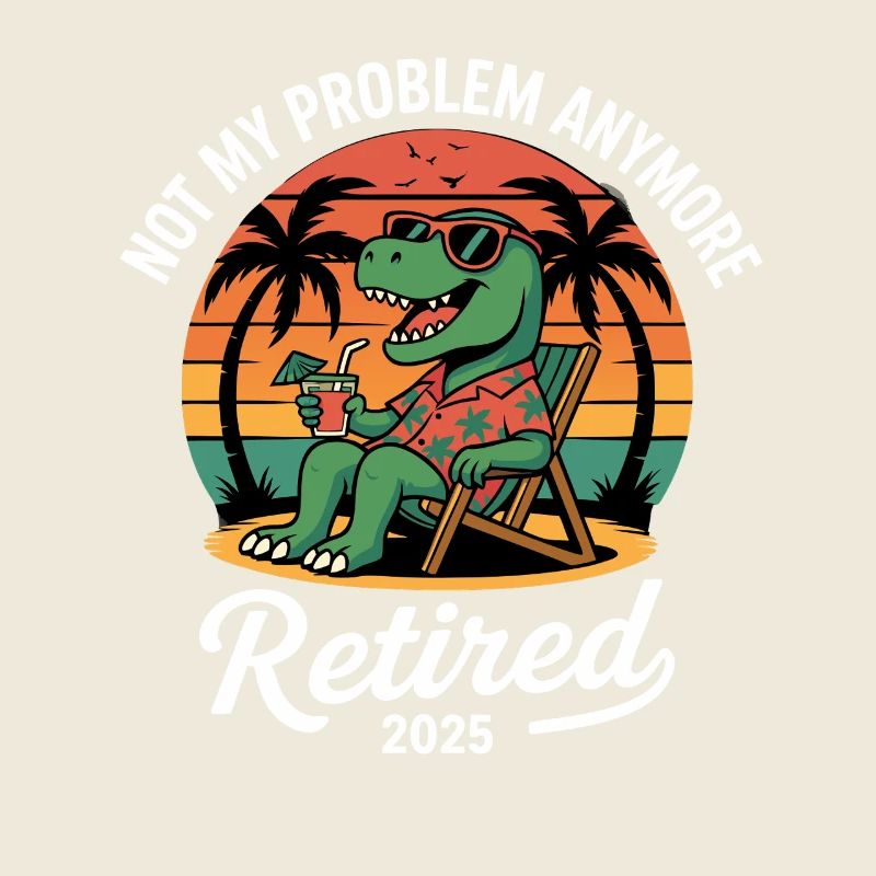 Not My Problem Anymore Retired 2025 Dinosaur