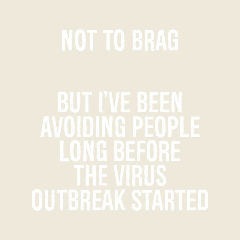 not to brag but I've been avoiding people long