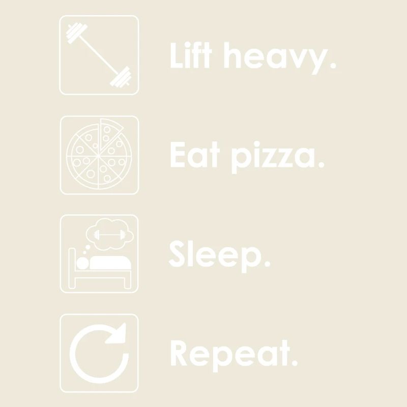 Soulever des charges lourdes. Manger de la pizza. Dormir. Répéter.