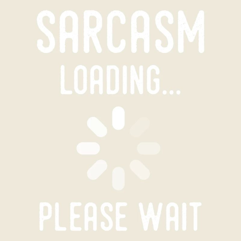 sarcasm loading, please wait