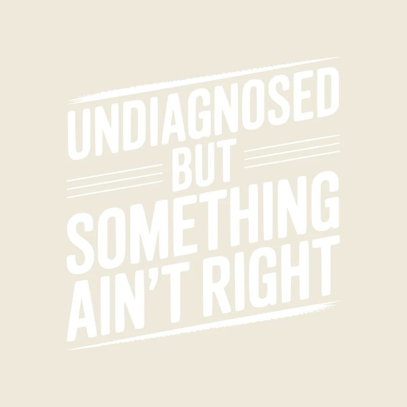 Undiagnosed but Something Ain’t Right