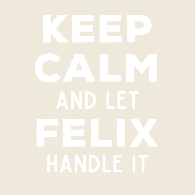 Keep Calm Let Felix sort it out Funny saying
