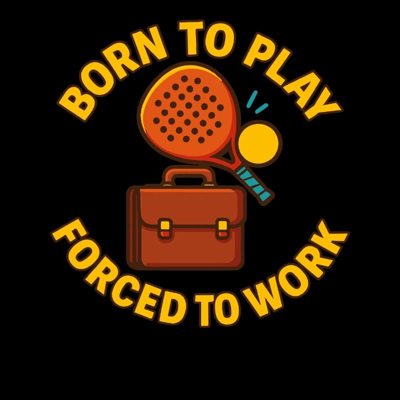 Born To Play Padel Forced To Work Funny