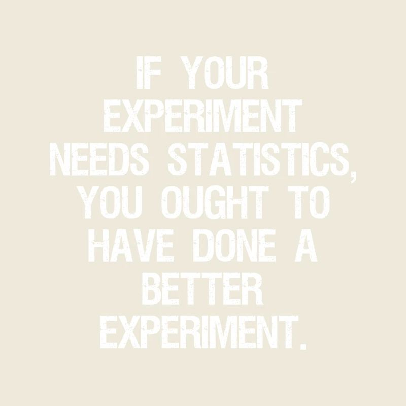 if your experiment needs statistics you ought