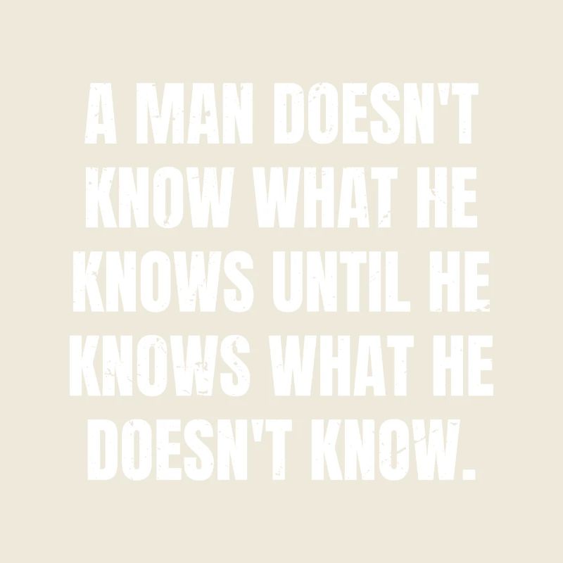 a man doesn't know what he knows until he knows